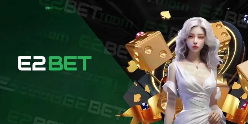 Giới thiệu e2bet một thế giới giải trí trực tuyến đa dạng và phong phú